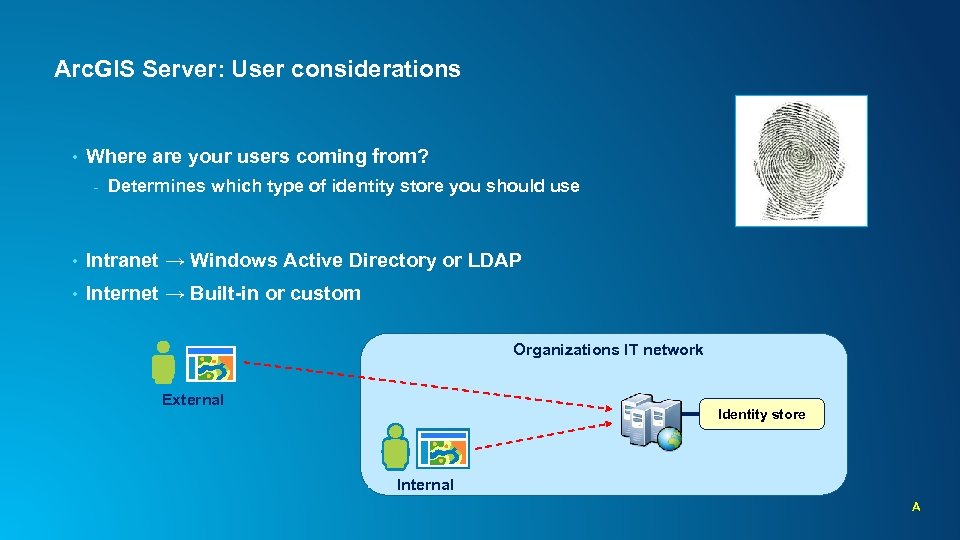 Arc. GIS Server: User considerations • Where are your users coming from? - Determines
