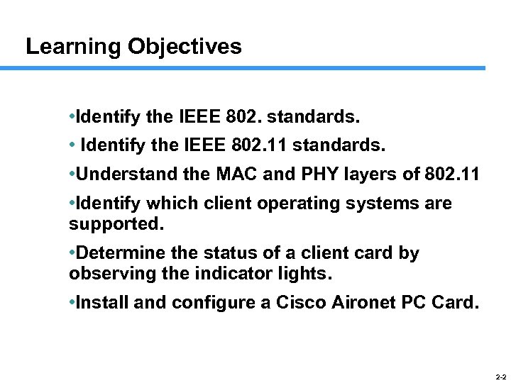 Learning Objectives • Identify the IEEE 802. standards. • Identify the IEEE 802. 11