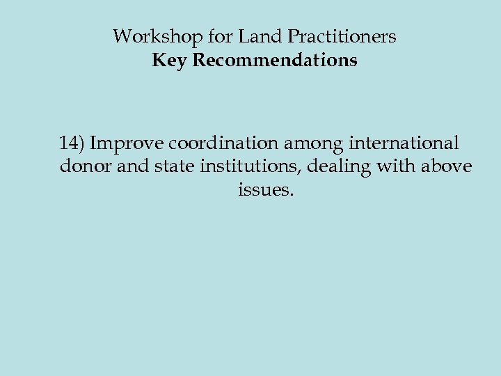 Workshop for Land Practitioners Key Recommendations 14) Improve coordination among international donor and state