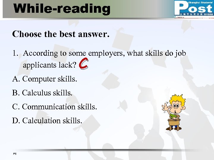 While-reading Choose the best answer. 1. According to some employers, what skills do job