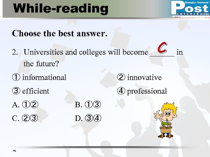 While-reading Choose the best answer. C 2. Universities and colleges will become ______ in