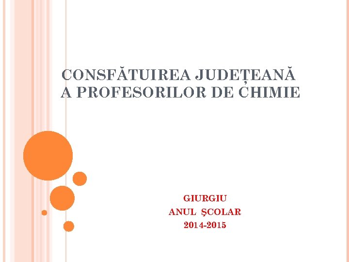 CONSFĂTUIREA JUDEŢEANĂ A PROFESORILOR DE CHIMIE GIURGIU ANUL ŞCOLAR 2014 -2015 