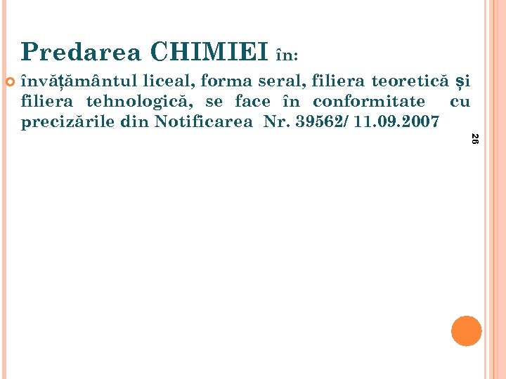 Predarea CHIMIEI în: învățământul liceal, forma seral, filiera teoretică și filiera tehnologică, se face