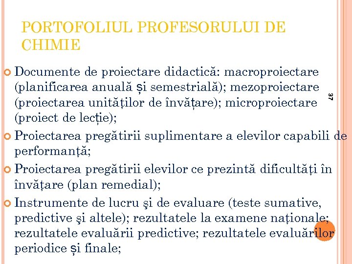 PORTOFOLIUL PROFESORULUI DE CHIMIE Documente 37 de proiectare didactică: macroproiectare (planificarea anuală și semestrială);