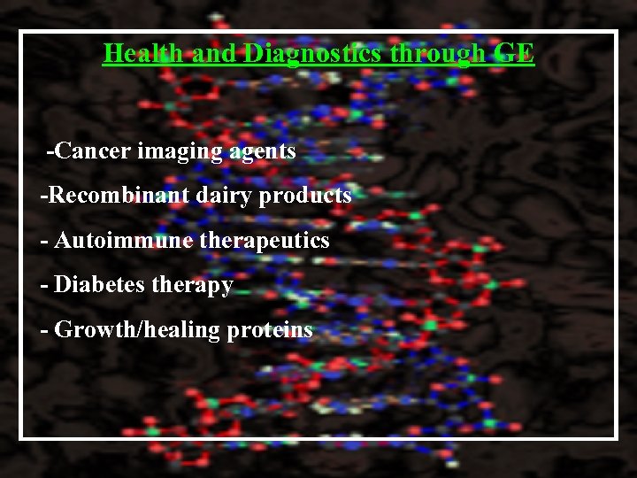 Health and Diagnostics through GE -Cancer imaging agents -Recombinant dairy products - Autoimmune therapeutics