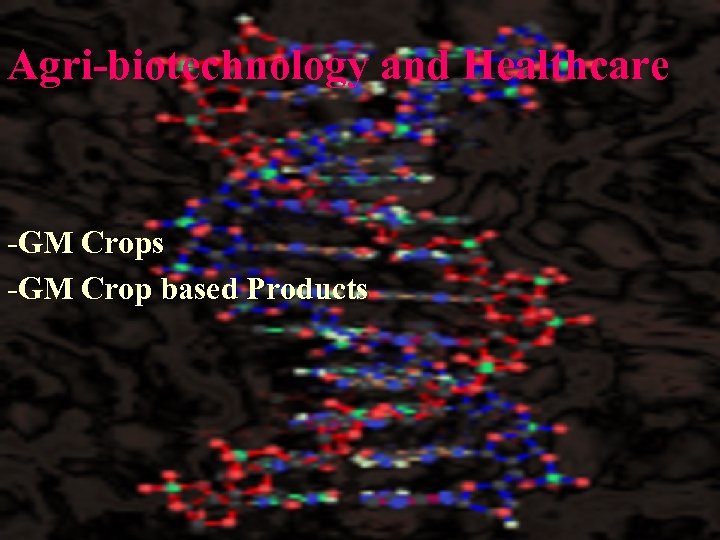 Agri-biotechnology and Healthcare -GM Crops -GM Crop based Products 