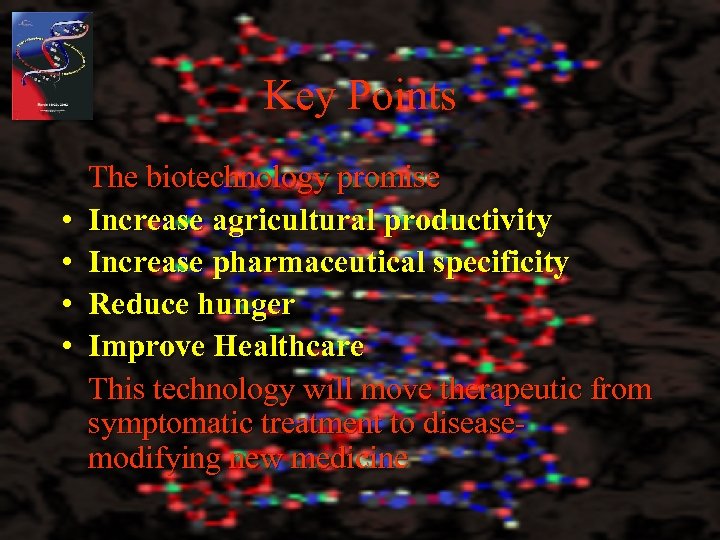 Key Points • • The biotechnology promise Increase agricultural productivity Increase pharmaceutical specificity Reduce