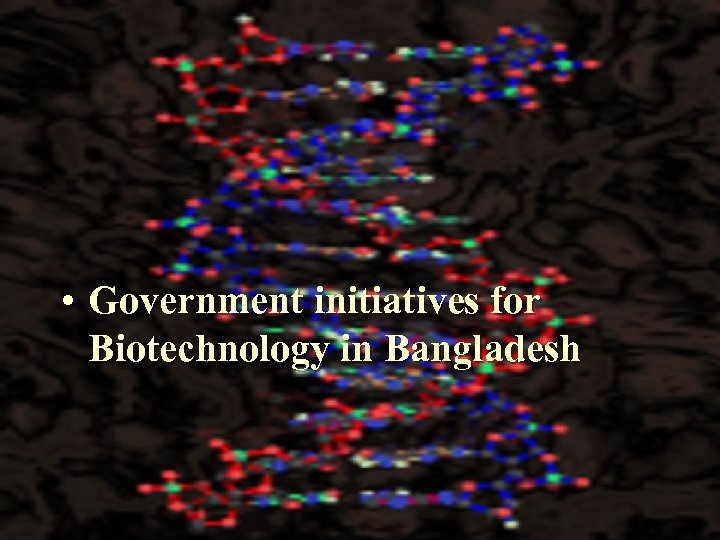  • Government initiatives for Biotechnology in Bangladesh 