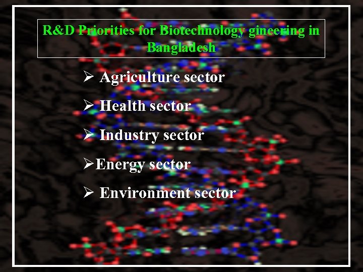 R&D Priorities for Biotechnology gineering in Bangladesh Ø Agriculture sector Ø Health sector Ø