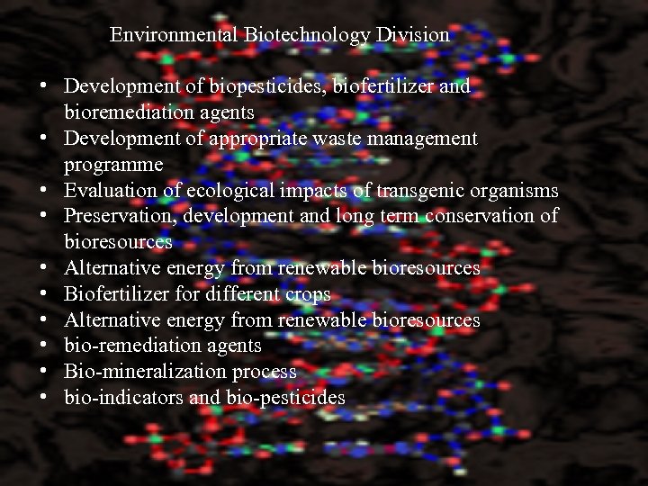  Environmental Biotechnology Division • Development of biopesticides, biofertilizer and bioremediation agents • Development