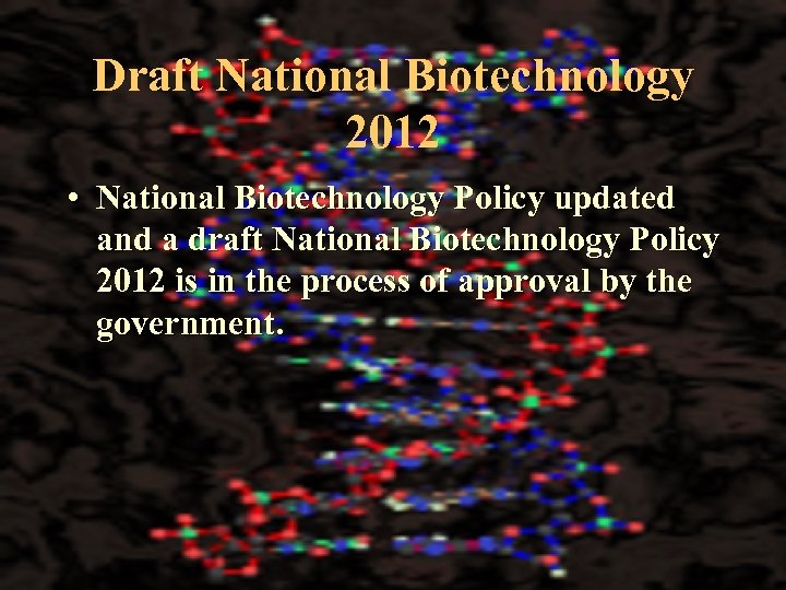 Draft National Biotechnology 2012 • National Biotechnology Policy updated and a draft National Biotechnology