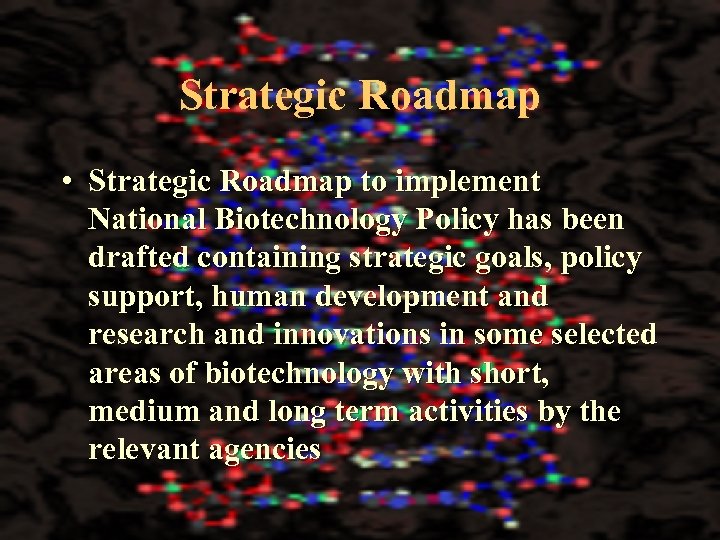 Strategic Roadmap • Strategic Roadmap to implement National Biotechnology Policy has been drafted containing