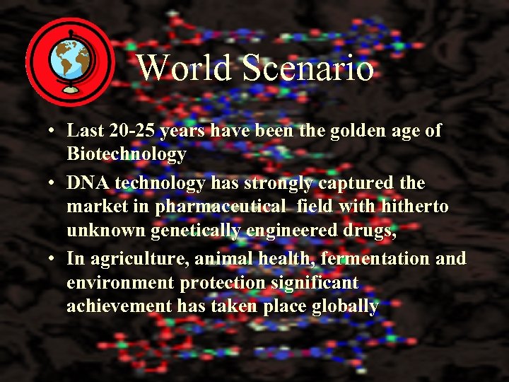 World Scenario • Last 20 -25 years have been the golden age of Biotechnology