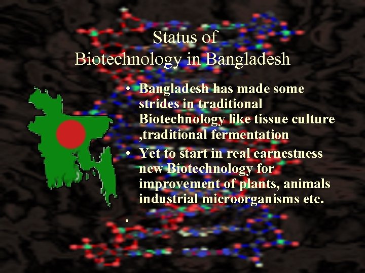  Status of Biotechnology in Bangladesh • Bangladesh has made some strides in traditional