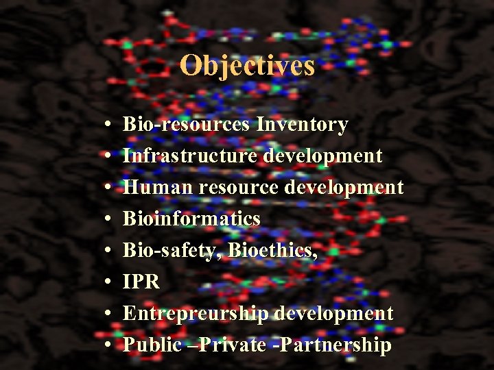 Objectives • • Bio-resources Inventory Infrastructure development Human resource development Bioinformatics Bio-safety, Bioethics, IPR