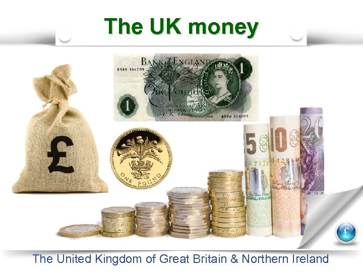 The UK money The United Kingdom of Great Britain & Northern Ireland 