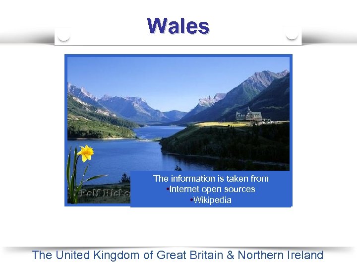 Wales The information is taken from • Internet open sources • Wikipedia The United