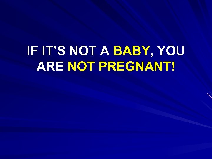 IF IT’S NOT A BABY, YOU ARE NOT PREGNANT! 