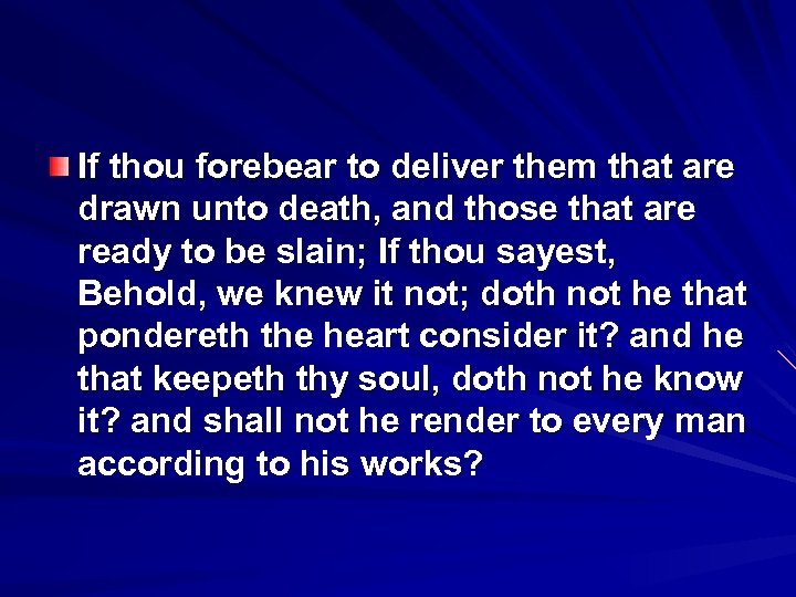 If thou forebear to deliver them that are drawn unto death, and those that