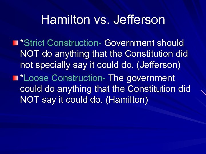 Hamilton vs. Jefferson *Strict Construction- Government should NOT do anything that the Constitution did