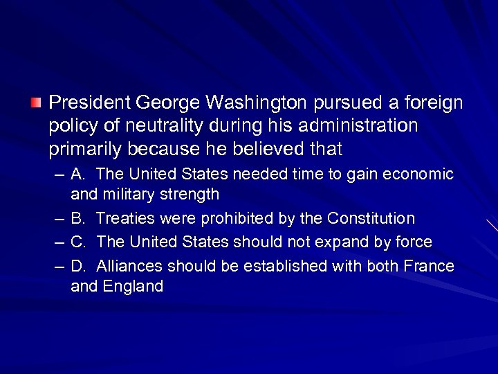 President George Washington pursued a foreign policy of neutrality during his administration primarily because