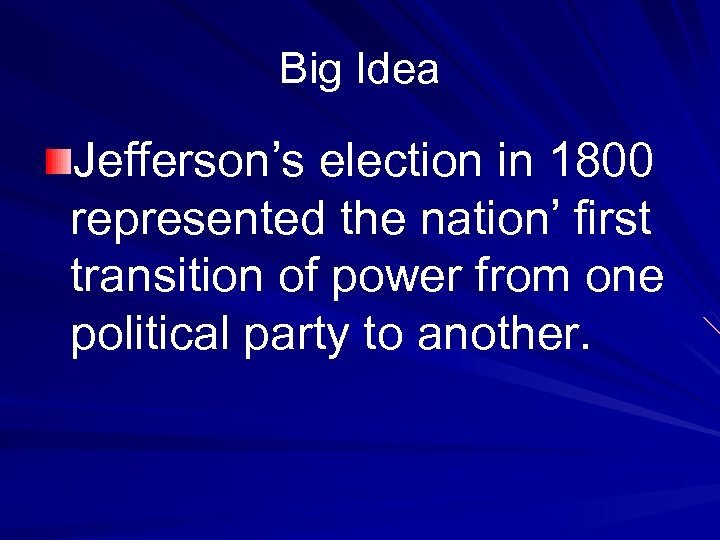 Big Idea Jefferson’s election in 1800 represented the nation’ first transition of power from
