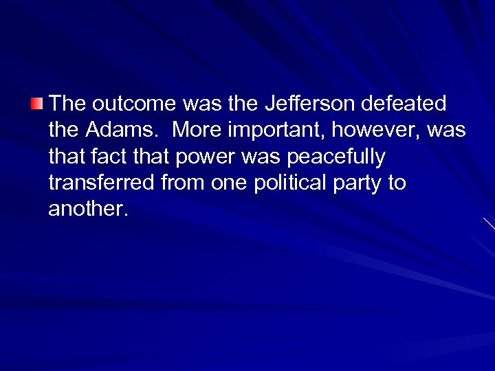 The outcome was the Jefferson defeated the Adams. More important, however, was that fact