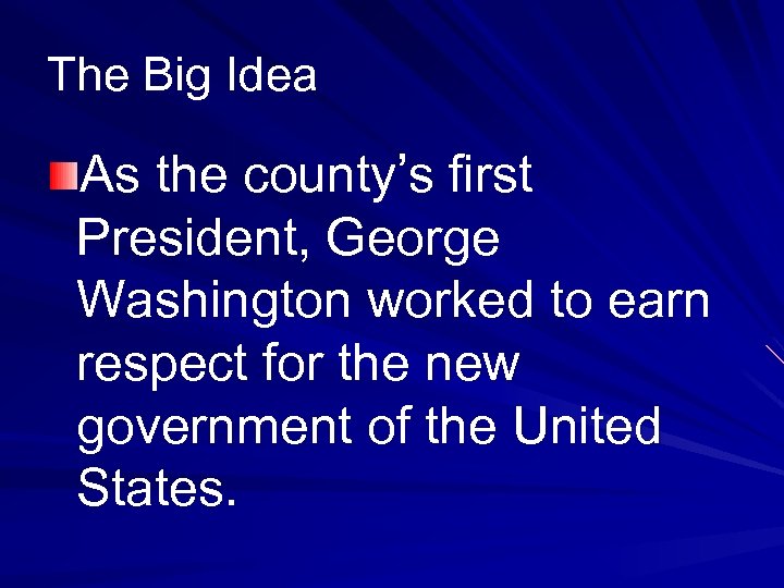 The Big Idea As the county’s first President, George Washington worked to earn respect