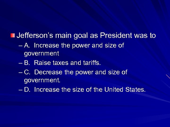 Jefferson’s main goal as President was to – A. Increase the power and size