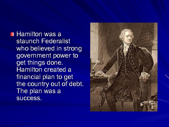 Hamilton was a staunch Federalist who believed in strong government power to get things