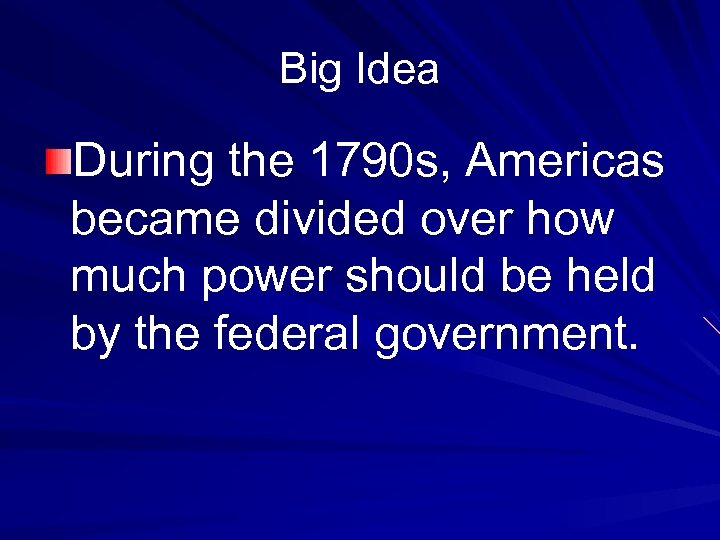 Big Idea During the 1790 s, Americas became divided over how much power should