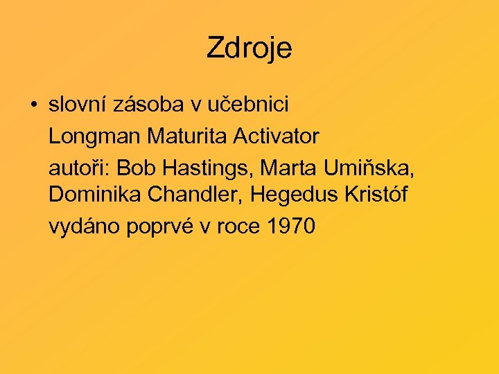 Zdroje • slovní zásoba v učebnici Longman Maturita Activator autoři: Bob Hastings, Marta Umiňska,
