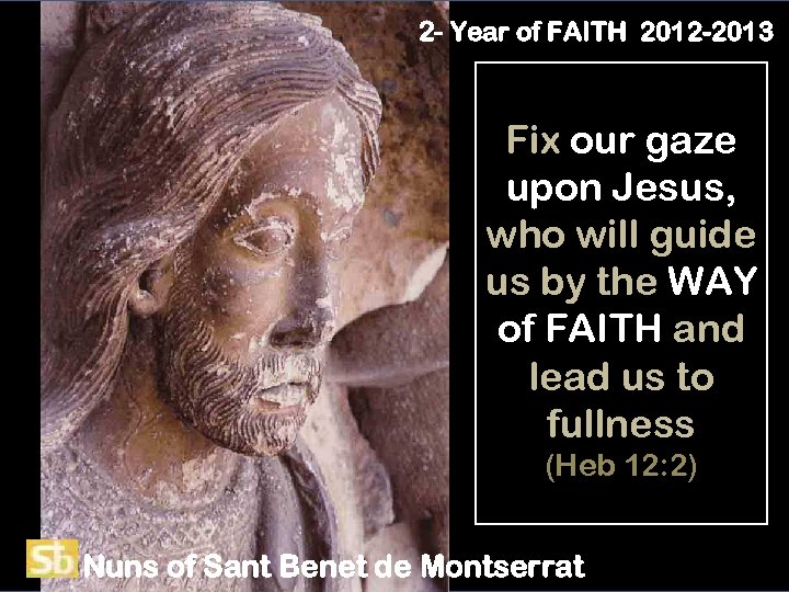 2 - Year of FAITH 2012 -2013 Fix our gaze upon Jesus, who will