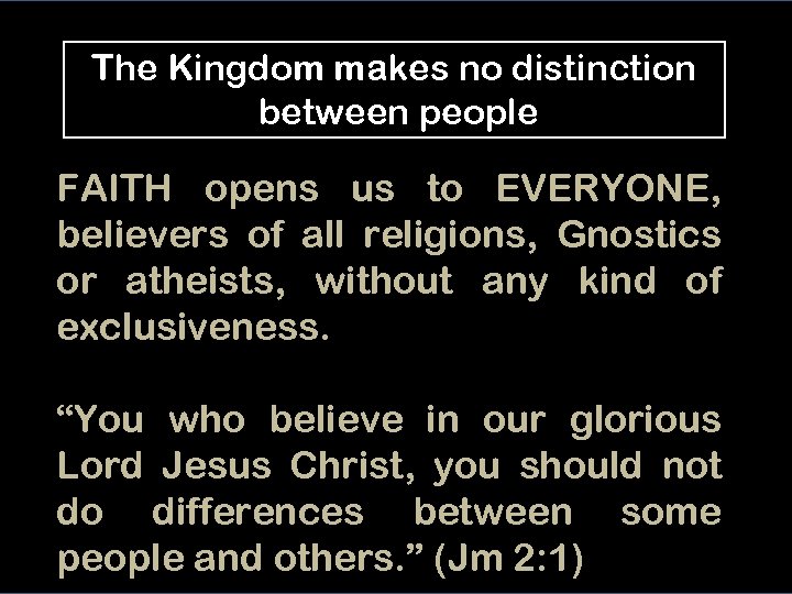 The Kingdom makes no distinction between people FAITH opens us to EVERYONE, believers of