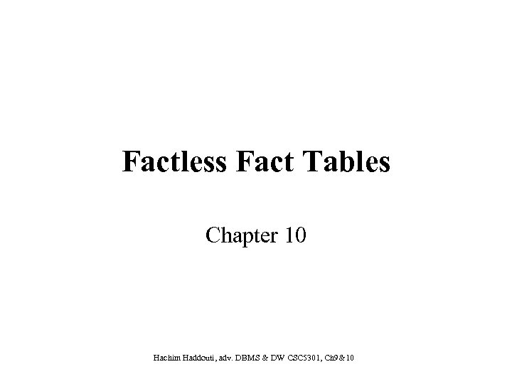 Factless Fact Tables Chapter 10 Hachim Haddouti, adv. DBMS & DW CSC 5301, Ch