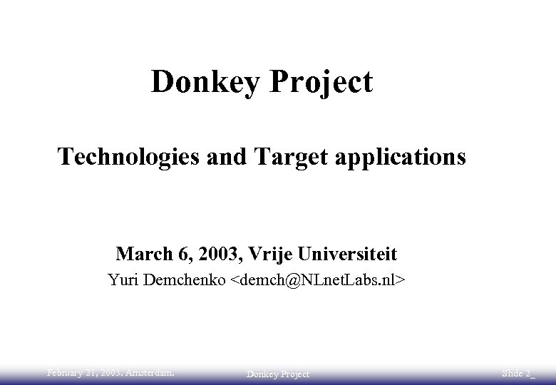 Donkey Project Technologies and Target applications March 6, 2003, Vrije Universiteit Yuri Demchenko <demch@NLnet.