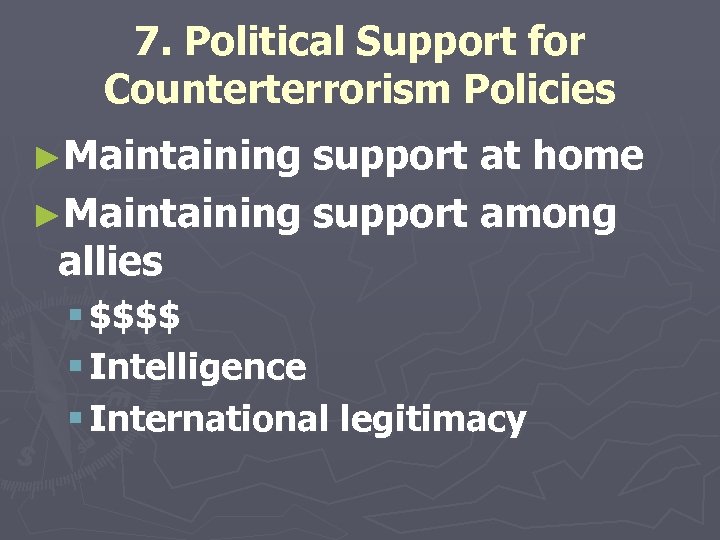 7. Political Support for Counterterrorism Policies ►Maintaining support at home ►Maintaining support among allies