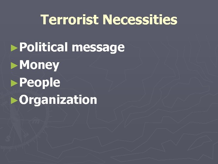 Terrorist Necessities ►Political message ►Money ►People ►Organization 