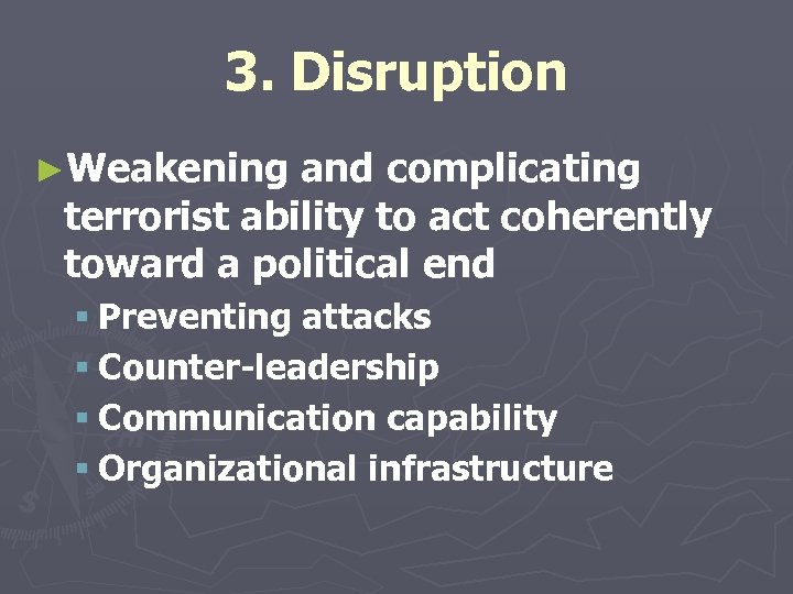 3. Disruption ►Weakening and complicating terrorist ability to act coherently toward a political end