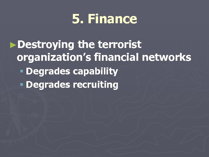 5. Finance ►Destroying the terrorist organization’s financial networks § Degrades capability § Degrades recruiting