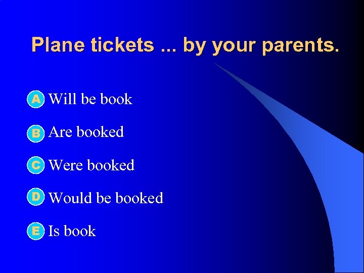 Plane tickets. . . by your parents. А l Will be book l B
