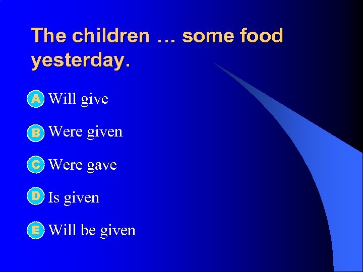 The children … some food yesterday. А l Will give l B Were given