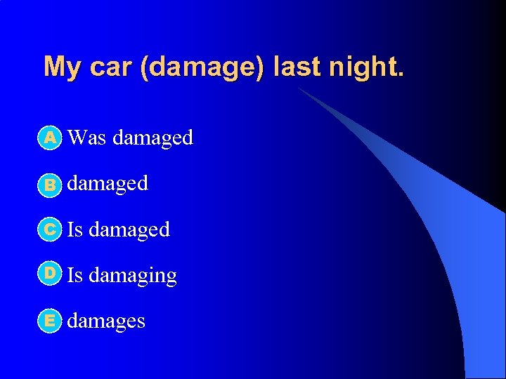 My car (damage) last night. А l Was damaged l B damaged C l