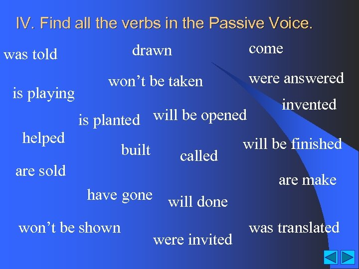 IV. Find all the verbs in the Passive Voice. drawn was told is playing