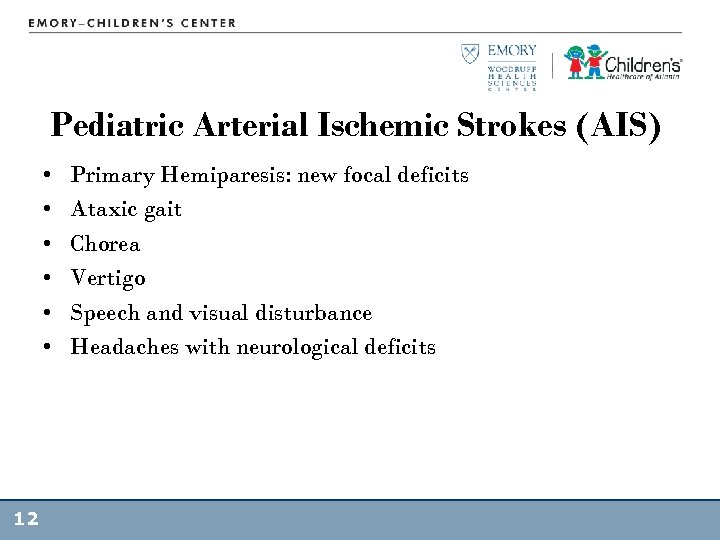 Pediatric Arterial Ischemic Strokes (AIS) • • • 12 Primary Hemiparesis: new focal deficits