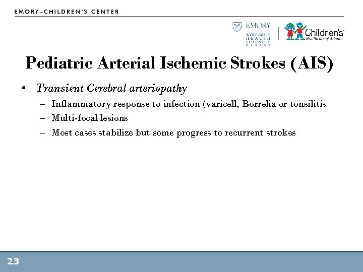 Pediatric Arterial Ischemic Strokes (AIS) • Transient Cerebral arteriopathy – Inflammatory response to infection