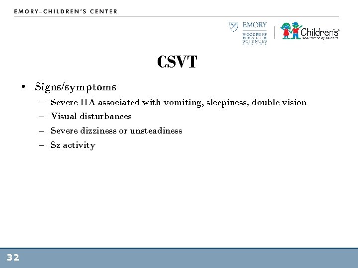 CSVT • Signs/symptoms – – 32 Severe HA associated with vomiting, sleepiness, double vision