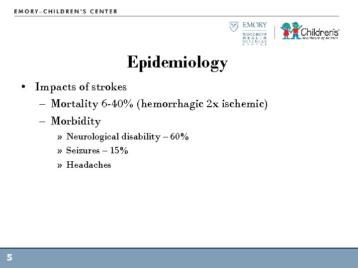 Epidemiology • Impacts of strokes – Mortality 6 -40% (hemorrhagic 2 x ischemic) –