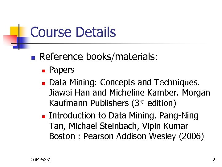 Course Details n Reference books/materials: n n n Papers Data Mining: Concepts and Techniques.