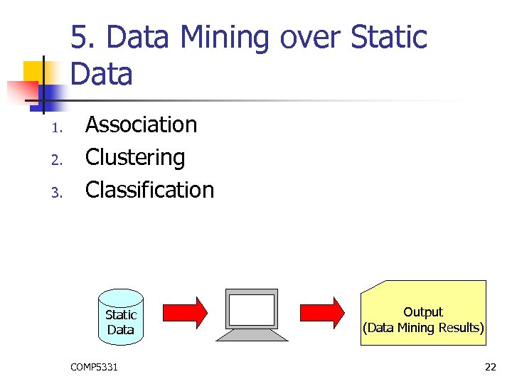 5. Data Mining over Static Data 1. 2. 3. Association Clustering Classification Static Data